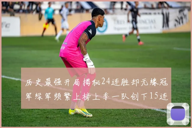 历史最强开局揭秘24连胜却无缘冠军绿军频繁上榜上季一队创下15连胜佳绩