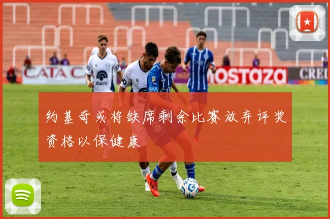 约基奇或将缺席剩余比赛放弃评奖资格以保健康